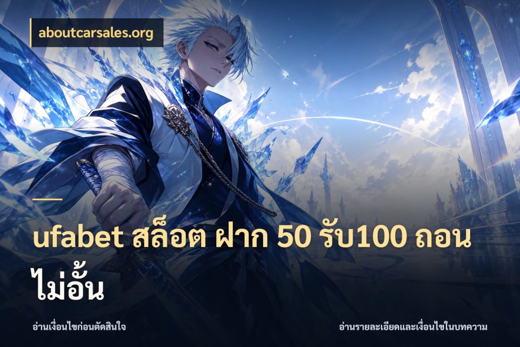 ufabet สล็อต ฝาก 50 รับ100 ถอนไม่อั้น ยอดฝากและยอดรับในมุมของคนชอบลุ้น ในมุม aboutcarsales.org