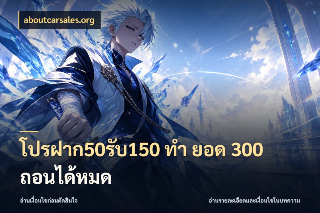 โปรฝาก50รับ150 ทํา ยอด 300 ถอนได้หมด aboutcarsales.org จับประเด็นยอดรับก่อนเลือกความสนุก