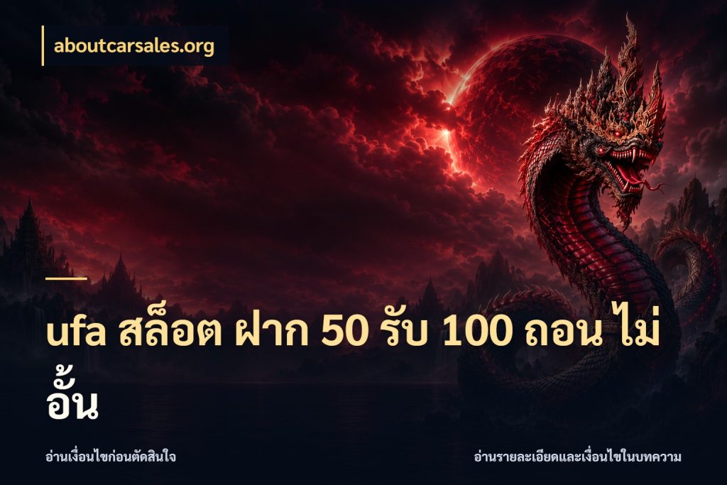 ufa สล็อต ฝาก 50 รับ 100 ถอน ไม่ อั้น จับประเด็นยอดรับก่อนเลือกความสนุก ในมุม aboutcarsales.org